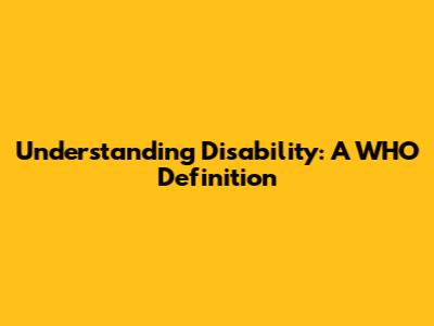 Understanding Disability: A WHO Definition