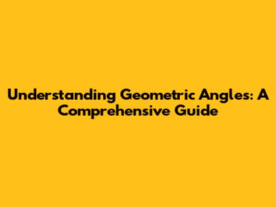 Understanding Geometric Angles: A Comprehensive Guide