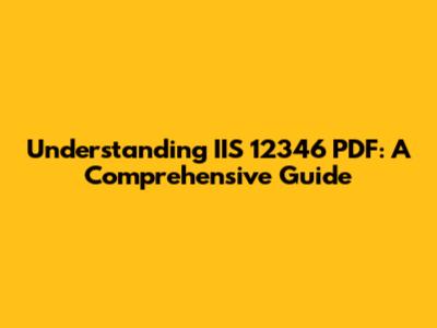 Understanding IIS 12346 PDF: A Comprehensive Guide