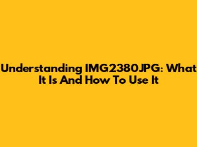 Understanding IMG2380JPG: What It Is And How To Use It
