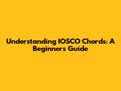 Understanding IOSCO Chords: A Beginner's Guide