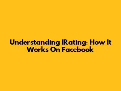 Understanding IRating: How It Works On Facebook