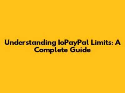 Understanding IoPayPal Limits: A Complete Guide