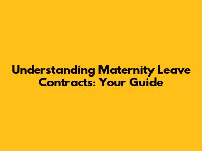 Understanding Maternity Leave Contracts: Your Guide