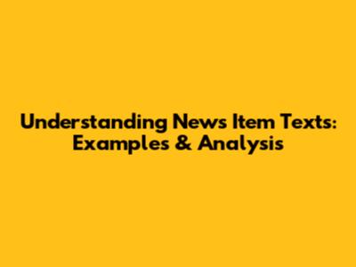 Understanding News Item Texts: Examples & Analysis