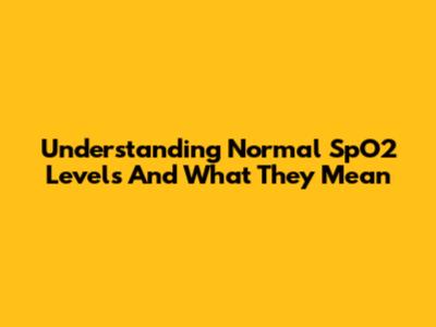 Understanding Normal SpO2 Levels And What They Mean