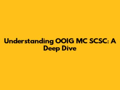 Understanding OOIG MC SCSC: A Deep Dive