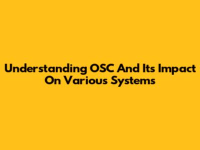Understanding OSC And Its Impact On Various Systems