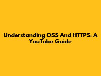 Understanding OSS And HTTPS: A YouTube Guide