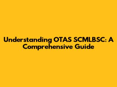 Understanding OTAS SCMLBSC: A Comprehensive Guide