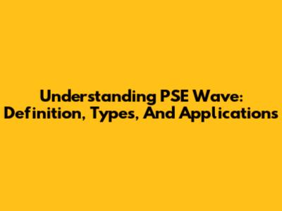Understanding PSE Wave: Definition, Types, And Applications