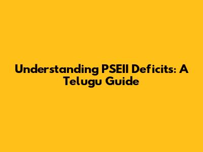 Understanding PSEII Deficits: A Telugu Guide