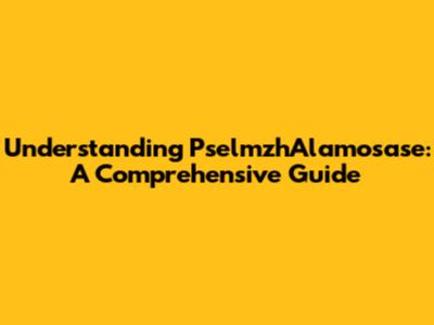 Understanding PselmzhAlamosase: A Comprehensive Guide