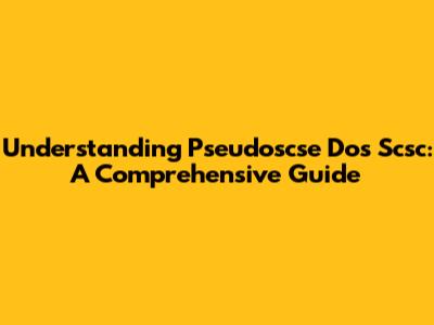 Understanding Pseudoscse Dos Scsc: A Comprehensive Guide