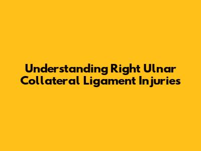 Understanding Right Ulnar Collateral Ligament Injuries