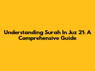 Understanding Surah In Juz' 21: A Comprehensive Guide