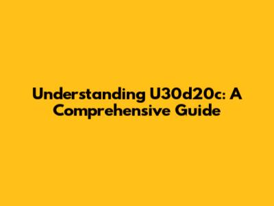 Understanding U30d20c: A Comprehensive Guide