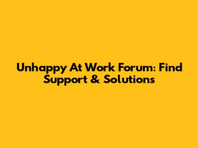 Unhappy At Work Forum: Find Support & Solutions