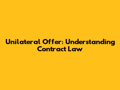 Unilateral Offer: Understanding Contract Law
