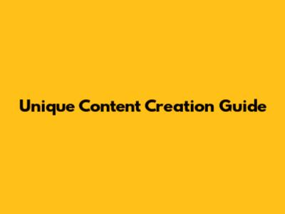 Unique Content Creation Guide