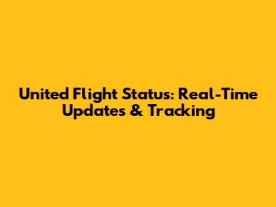 United Flight Status: Real-Time Updates & Tracking