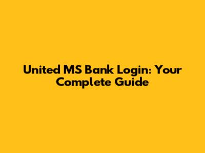 United MS Bank Login: Your Complete Guide