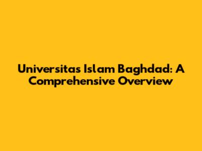 Universitas Islam Baghdad: A Comprehensive Overview