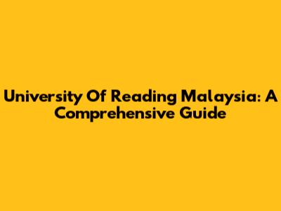 University Of Reading Malaysia: A Comprehensive Guide