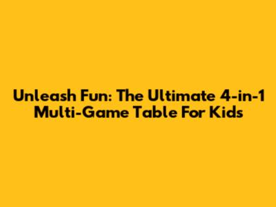 Unleash Fun: The Ultimate 4-in-1 Multi-Game Table For Kids