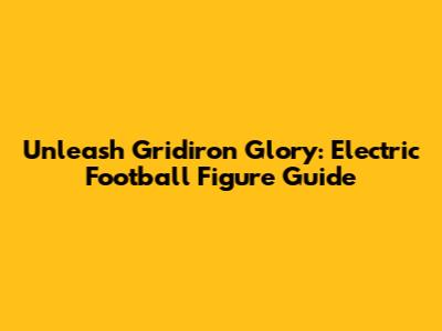 Unleash Gridiron Glory: Electric Football Figure Guide