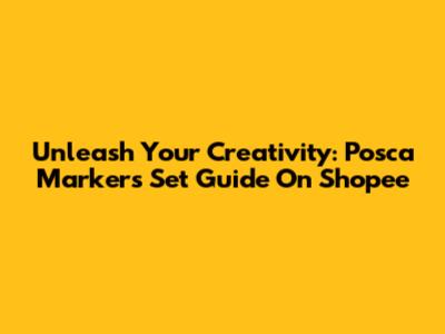 Unleash Your Creativity: Posca Markers Set Guide On Shopee