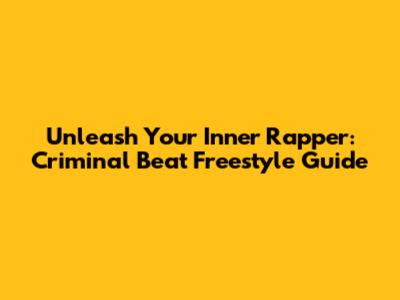 Unleash Your Inner Rapper: Criminal Beat Freestyle Guide