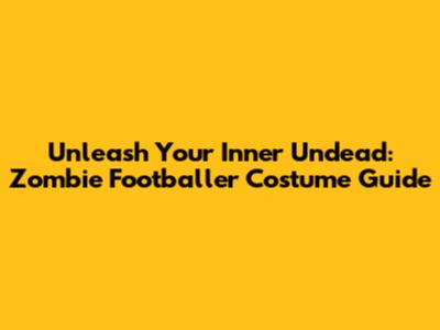 Unleash Your Inner Undead: Zombie Footballer Costume Guide