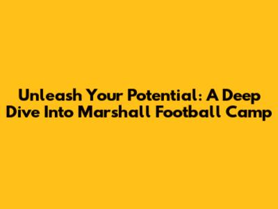 Unleash Your Potential: A Deep Dive Into Marshall Football Camp