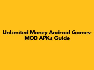 Unlimited Money Android Games: MOD APKs Guide