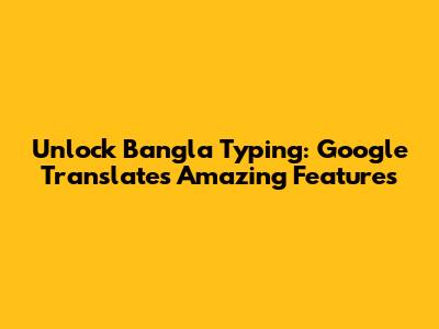 Unlock Bangla Typing: Google Translate's Amazing Features
