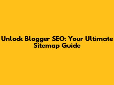 Unlock Blogger SEO: Your Ultimate Sitemap Guide