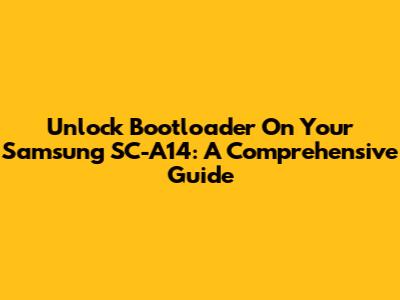 Unlock Bootloader On Your Samsung SC-A14: A Comprehensive Guide