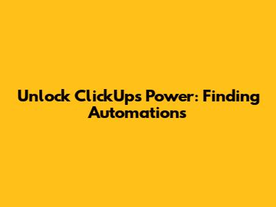 Unlock ClickUp's Power: Finding Automations