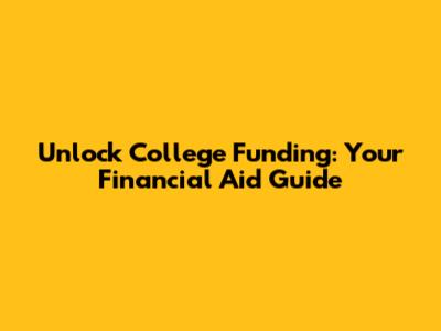 Unlock College Funding: Your Financial Aid Guide