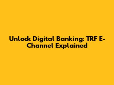 Unlock Digital Banking: TRF E-Channel Explained