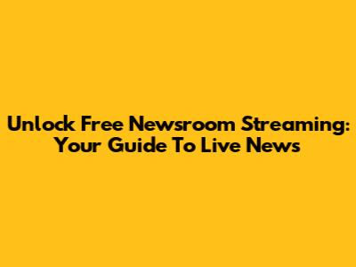 Unlock Free Newsroom Streaming: Your Guide To Live News