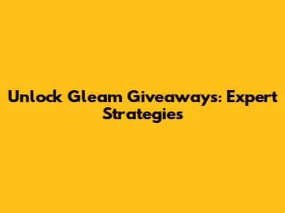 Unlock Gleam Giveaways: Expert Strategies
