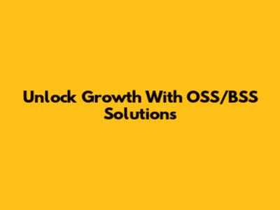 Unlock Growth With OSS/BSS Solutions