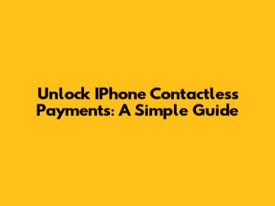 Unlock IPhone Contactless Payments: A Simple Guide