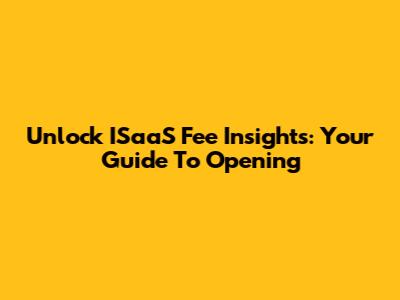 Unlock ISaaS Fee Insights: Your Guide To Opening