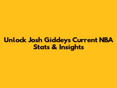 Unlock Josh Giddey's Current NBA Stats & Insights