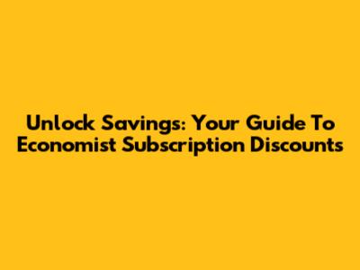 Unlock Savings: Your Guide To Economist Subscription Discounts