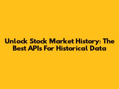 Unlock Stock Market History: The Best APIs For Historical Data