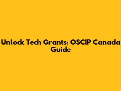 Unlock Tech Grants: OSCIP Canada Guide